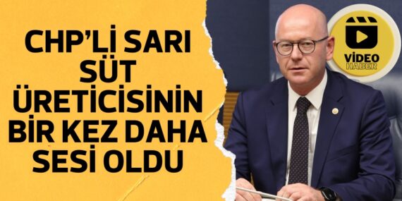 CHP’Lİ SARI SÜT ÜRETİCİSİNİN BİR KEZ DAHA SESİ OLDU