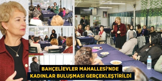 BAHÇELİEVLER MAHALLESİ’NDE   KADINLAR BULUŞMASI GERÇEKLEŞTİRİLDİ