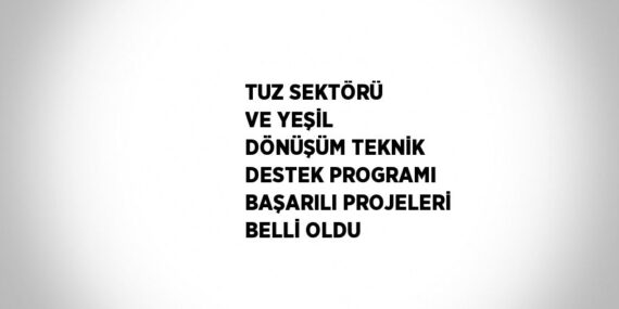 TUZ SEKTÖRÜ VE YEŞİL DÖNÜŞÜM TEKNİK DESTEK PROGRAMI BAŞARILI PROJELERİ BELLİ OLDU