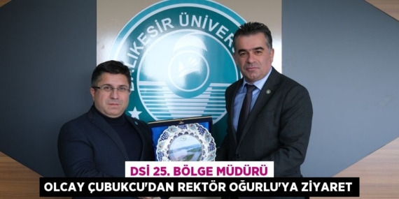 DSİ 25. BÖLGE MÜDÜRÜ OLCAY ÇUBUKCU’DAN REKTÖR OĞURLU’YA ZİYARET