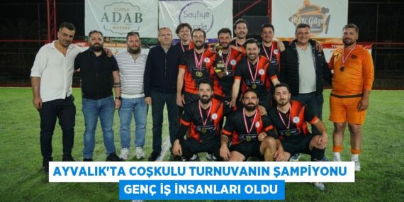 AYVALIK’TA COŞKULU TURNUVANIN ŞAMPİYONU GENÇ İŞ İNSANLARI OLDU
