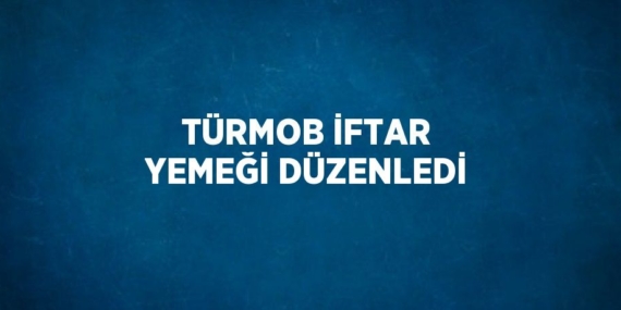 TÜRMOB İFTAR YEMEĞİ DÜZENLEDİ