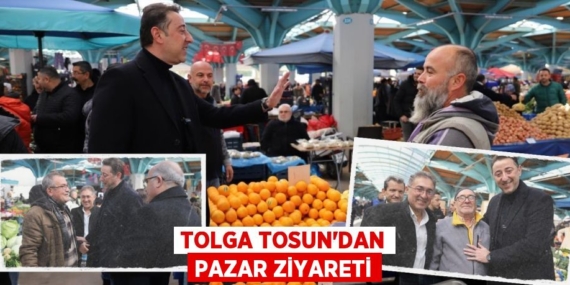 TOLGA TOSUN’DAN PAZAR ZİYARETİ
