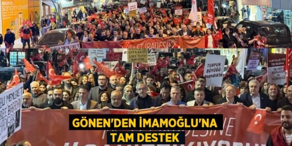GÖNEN’DEN İMAMOĞLU’NA TAM DESTEK