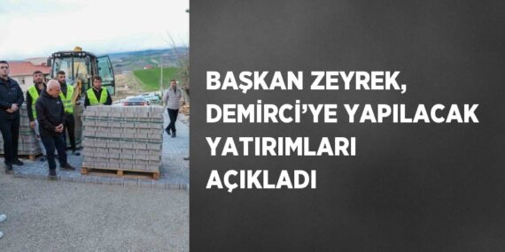 BAŞKAN ZEYREK, DEMİRCİ’YE YAPILACAK YATIRIMLARI AÇIKLADI