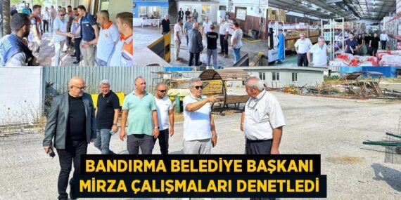 BANDIRMA BELEDİYE BAŞKANI MİRZA ÇALIŞMALARI DENETLEDİ
