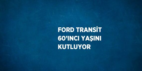 FORD TRANSİT 60’INCI YAŞINI KUTLUYOR