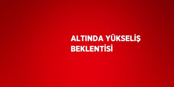 ALTINDA YÜKSELİŞ BEKLENTİSİ