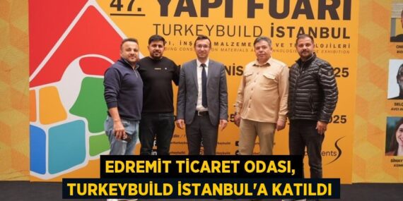 EDREMİT TİCARET ODASI, TURKEYBUİLD İSTANBUL’A KATILDI