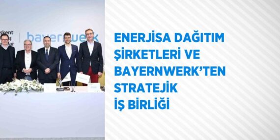 ENERJİSA DAĞITIM ŞİRKETLERİ VE BAYERNWERK’TEN STRATEJİK İŞ BİRLİĞİ