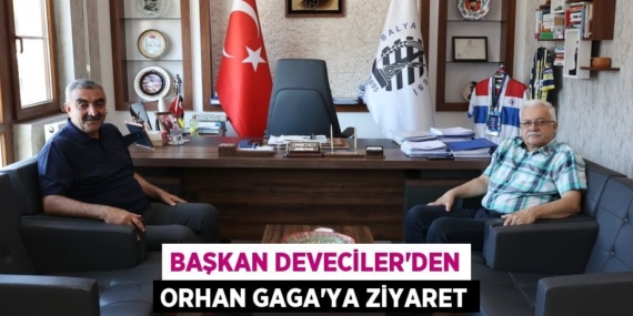 BAŞKAN DEVECİLER’DEN ORHAN GAGA’YA ZİYARET