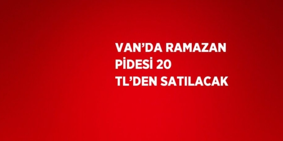 VAN’DA RAMAZAN PİDESİ 20 TL’DEN SATILACAK