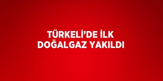 TÜRKELİ’DE İLK DOĞALGAZ YAKILDI