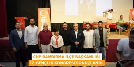 CHP BANDIRMA İLÇE BAŞKANLIĞI 17. GENÇLİK KONGRESİ SONUÇLANDI