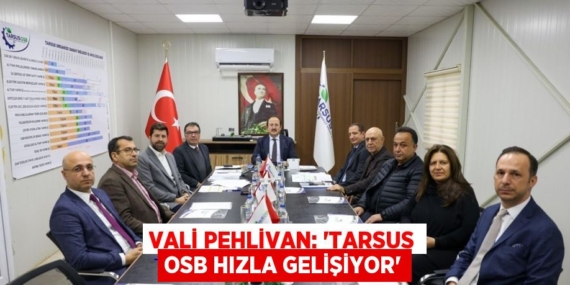VALİ PEHLİVAN: ‘TARSUS OSB HIZLA GELİŞİYOR’