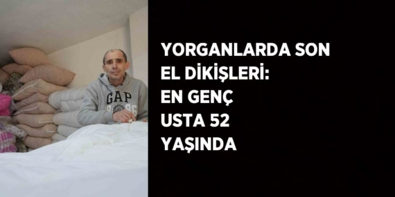 YORGANLARDA SON EL DİKİŞLERİ: EN GENÇ USTA 52 YAŞINDA