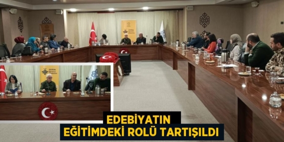 EDEBİYATIN   EĞİTİMDEKİ ROLÜ TARTIŞILDI