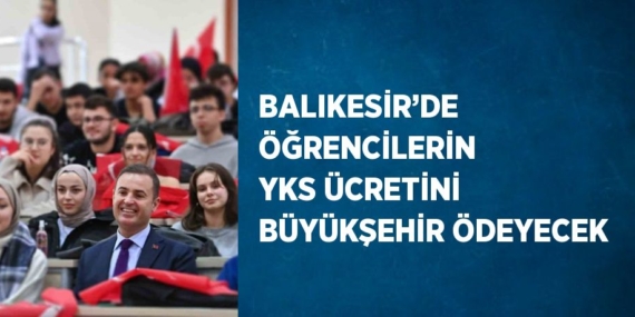 BALIKESİR’DE ÖĞRENCİLERİN YKS ÜCRETİNİ BÜYÜKŞEHİR ÖDEYECEK