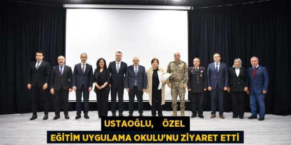 USTAOĞLU,    ÖZEL EĞİTİM UYGULAMA OKULU’NU ZİYARET ETTİ