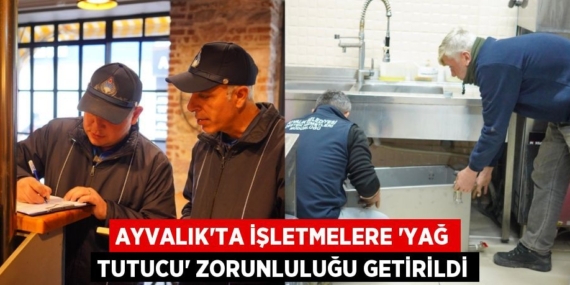 AYVALIK’TA İŞLETMELERE “YAĞ TUTUCU” ZORUNLULUĞU GETİRİLDİ