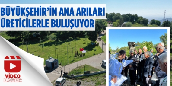 BÜYÜKŞEHİR’İN ANA ARILARI ÜRETİCİLERLE BULUŞUYOR