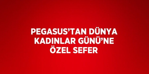 PEGASUS’TAN DÜNYA KADINLAR GÜNÜ’NE ÖZEL SEFER
