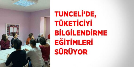 TUNCELİ’DE, TÜKETİCİYİ BİLGİLENDİRME EĞİTİMLERİ SÜRÜYOR