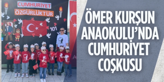 ÖMER KURŞUN ANAOKULU’NDA CUMHURİYET  COŞKUSU