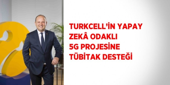 TURKCELL’İN YAPAY ZEKÂ ODAKLI 5G PROJESİNE TÜBİTAK DESTEĞİ