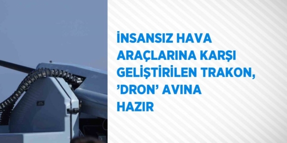 İNSANSIZ HAVA ARAÇLARINA KARŞI GELİŞTİRİLEN TRAKON, ’DRON’ AVINA HAZIR