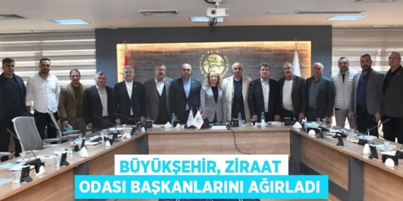 BÜYÜKŞEHİR, ZİRAAT ODASI BAŞKANLARINI AĞIRLADI