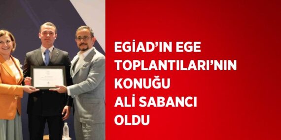 EGİAD’IN EGE TOPLANTILARI’NIN KONUĞU ALİ SABANCI OLDU