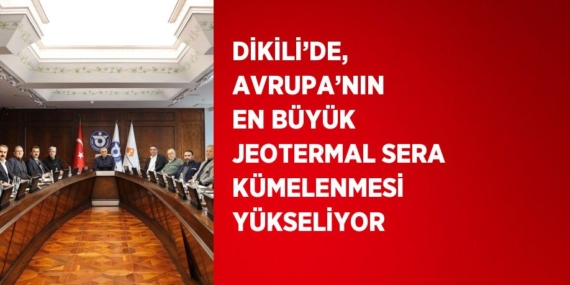 DİKİLİ’DE, AVRUPA’NIN EN BÜYÜK JEOTERMAL SERA KÜMELENMESİ YÜKSELİYOR