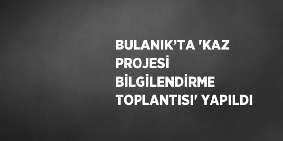 BULANIK’TA ‘KAZ PROJESİ BİLGİLENDİRME TOPLANTISI’ YAPILDI