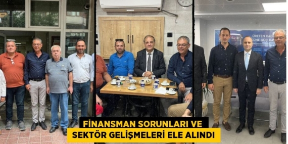 FİNANSMAN SORUNLARI VE   SEKTÖR GELİŞMELERİ ELE ALINDI