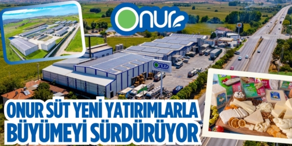 ONUR SÜT YENİ YATIRIMLARLA  BÜYÜMEYİ SÜRDÜRÜYOR