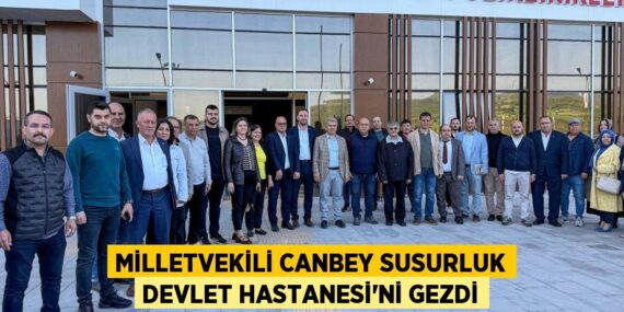 MİLLETVEKİLİ CANBEY SUSURLUK DEVLET HASTANESİ’Nİ GEZDİ