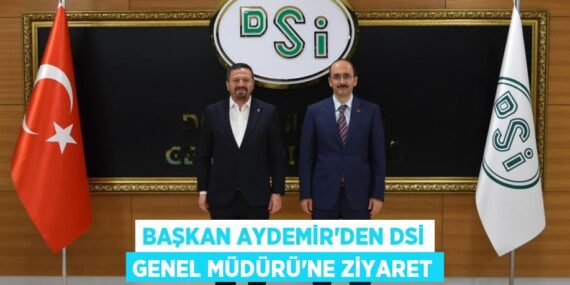 BAŞKAN AYDEMİR’DEN DSİ GENEL MÜDÜRÜ’NE ZİYARET
