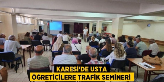 KARESİ’DE USTA ÖĞRETİCİLERE TRAFİK SEMİNERİ