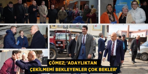 ÇÖMEZ; “ADAYLIKTAN  ÇEKİLMEMİ BEKLEYENLER ÇOK BEKLER”