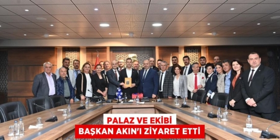 PALAZ VE EKİBİ BAŞKAN AKIN’I ZİYARET ETTİ