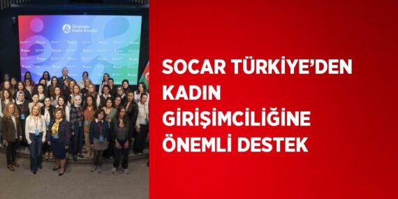 SOCAR TÜRKİYE’DEN KADIN GİRİŞİMCİLİĞİNE ÖNEMLİ DESTEK