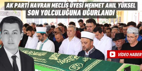 AK Parti Havran Meclis Üyesi Mehmet Anıl Yüksel son yolculuğuna uğurlandı