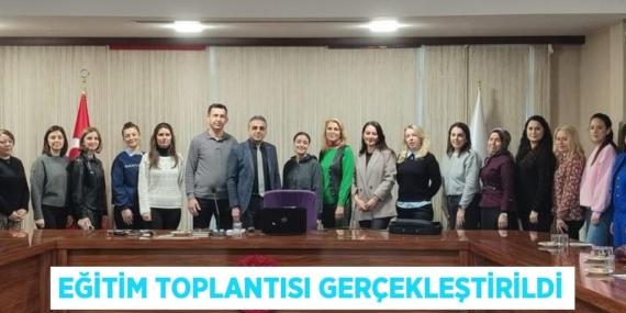 EĞİTİM TOPLANTISI GERÇEKLEŞTİRİLDİ