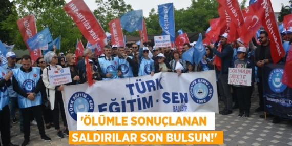 “ÖLÜMLE SONUÇLANAN  SALDIRILAR SON BULSUN!”