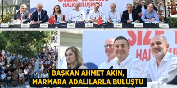 BAŞKAN AHMET AKIN, MARMARA ADALILARLA BULUŞTU
