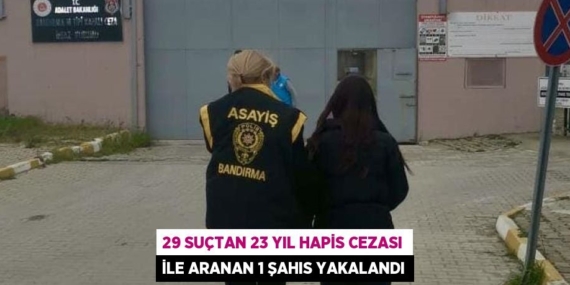 29 SUÇTAN 23 YIL HAPİS CEZASI İLE ARANAN 1 ŞAHIS YAKALANDI