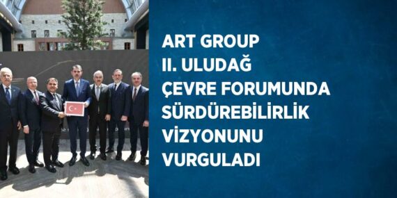 ART GROUP II. ULUDAĞ ÇEVRE FORUMUNDA SÜRDÜREBİLİRLİK VİZYONUNU VURGULADI