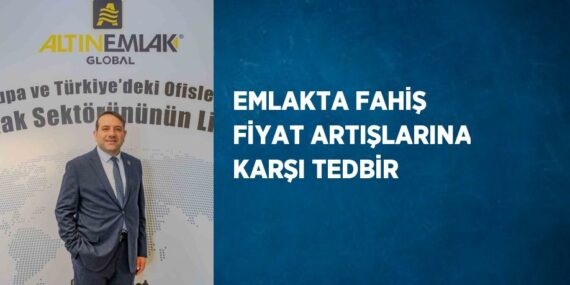 EMLAKTA FAHİŞ FİYAT ARTIŞLARINA KARŞI TEDBİR
