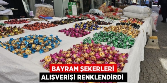 BAYRAM ŞEKERLERİ ALIŞVERİŞİ RENKLENDİRDİ